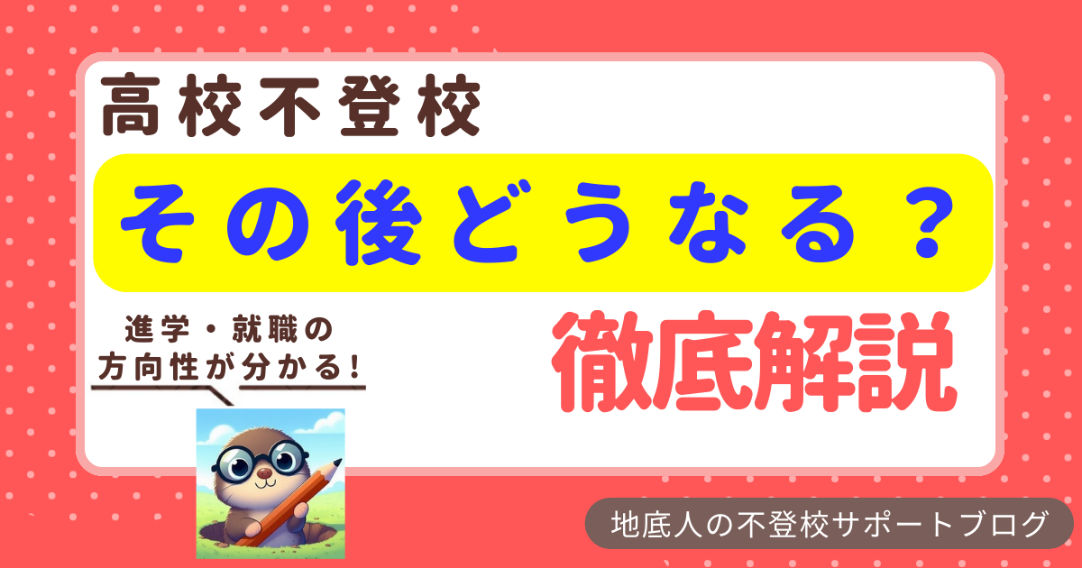 「高校不登校 その後どうなる？徹底解説」のタイトルで、もぐら姿の地底人が「進学・就職の方向性が分かる！」とセリフを言っている画像